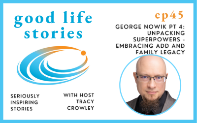 George Nowik Pt 4: Unpacking Superpowers – Embracing ADD and Family Legacy