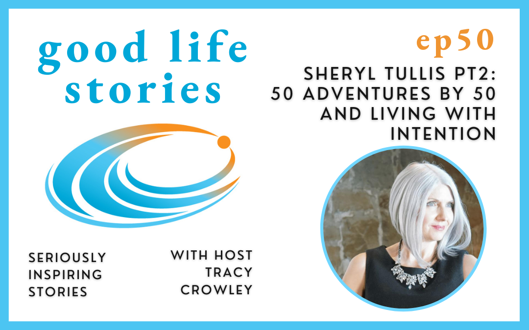 Sheryl Tullis Pt2 - 50 Adventures by 50 and Living with Intention