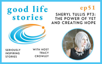 Sheryl Tullis Pt3 – The Power of Yet and Creating Hope