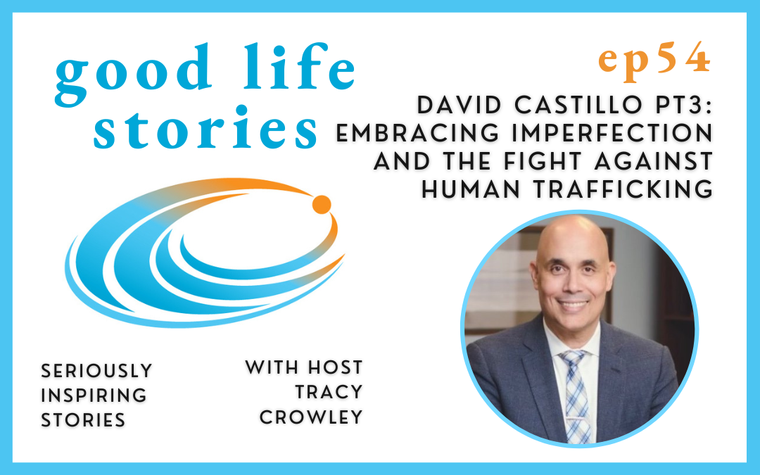 Embracing Imperfection and the Fight Against Human Trafficking: David Castillo Pt3