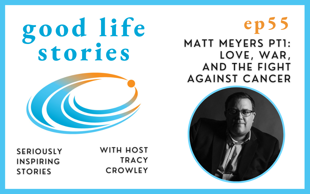 Love, War, and the Fight Against Cancer - Matt Meyers Pt1